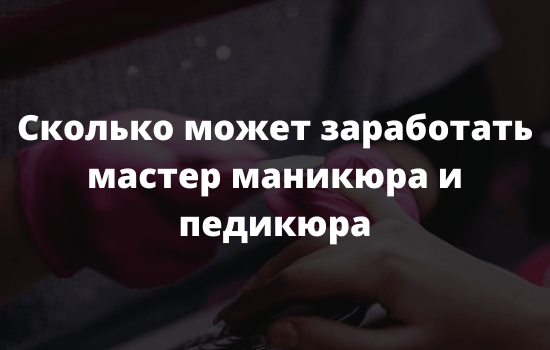 Сколько может заработать мастер маникюра и педикюра