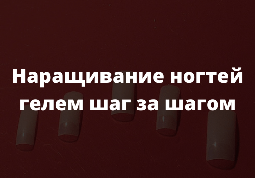 Наращивание ногтей гелем шаг за шагом