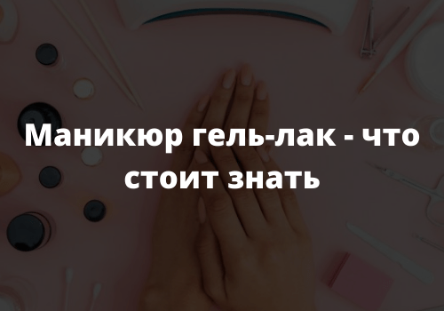 Маникюр гель-лак - что стоит знать