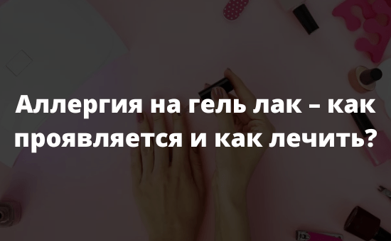 Аллергия на гель лак – как проявляется и как лечить