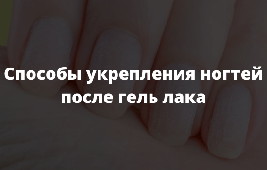 Способы укрепления ногтей после гель лака