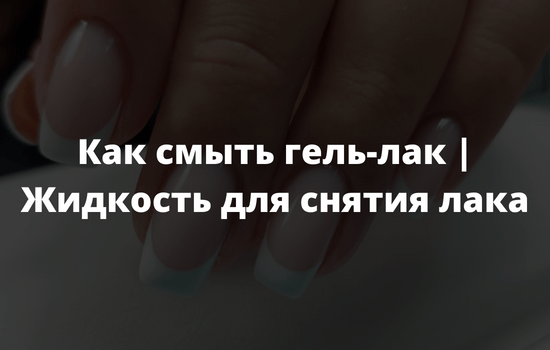 Как смыть гель-лак Жидкость для снятия лака