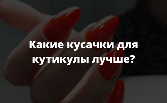 Какие кусачки для кутикулы лучше?