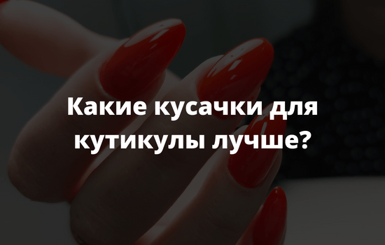 Какие кусачки для кутикулы лучше?