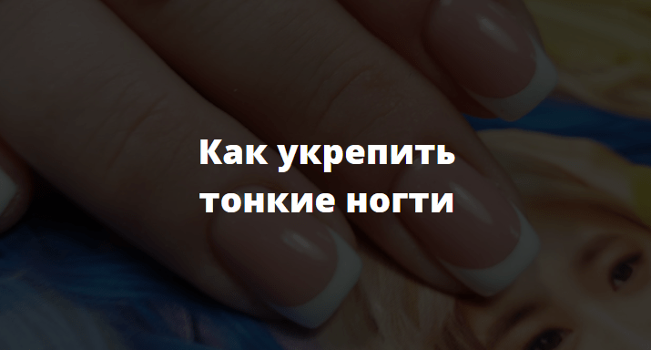 как укрепить тонкие ногти