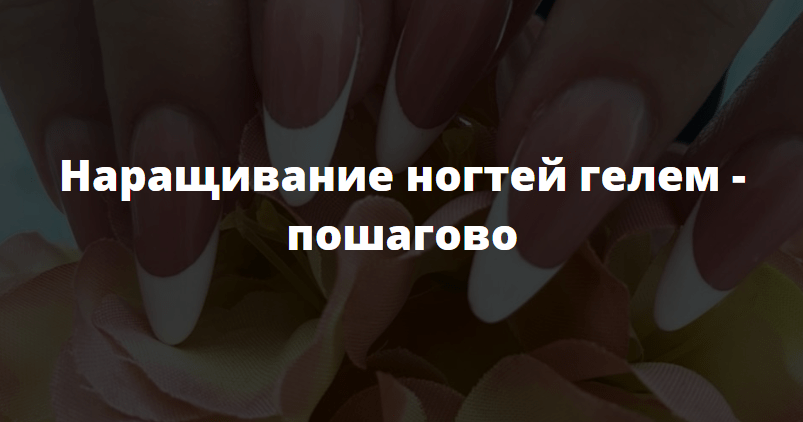 Наращивание ногтей гелем - пошагово